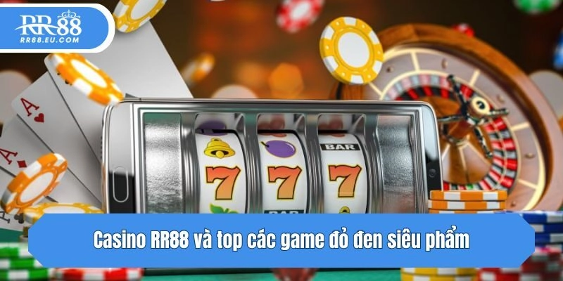 Casino RR88 và top các game đỏ đen siêu phẩm
