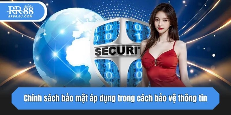 Chính sách bảo mật áp dụng trong cách bảo vệ thông tin