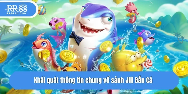 Khái quát thông tin chung về sảnh Jili Bắn Cá