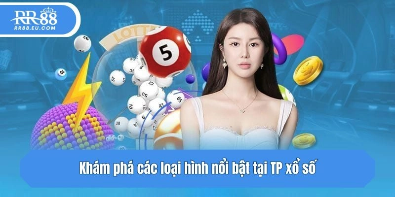 Khám phá các loại hình nổi bật tại TP xổ số
