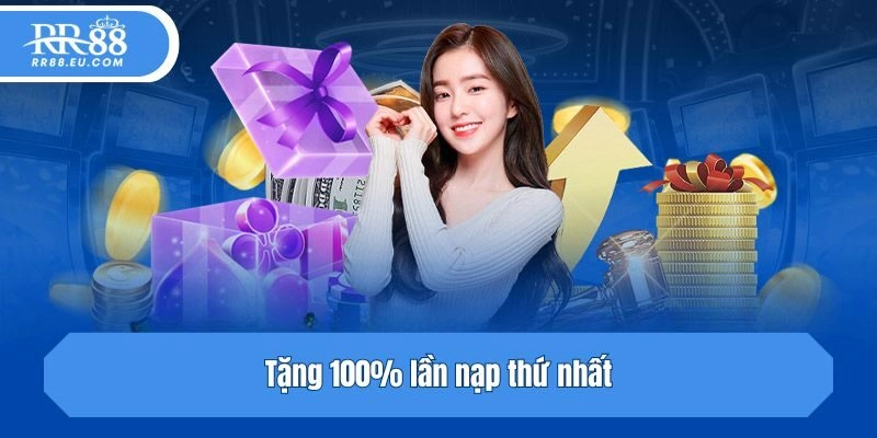 Tặng 100% lần nạp thứ nhất