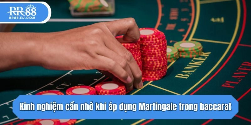 Kinh nghiệm cần nhớ khi áp dụng Martingale trong baccarat