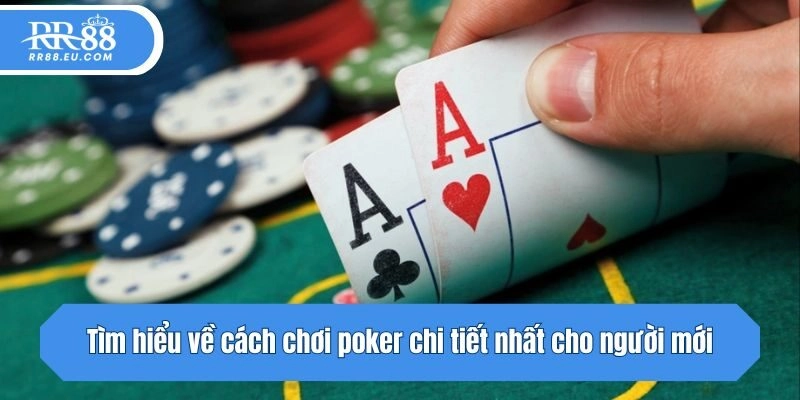 Tìm hiểu về cách chơi poker chi tiết nhất cho người mới